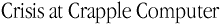 Crisis at Crapple Computer